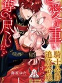 骑士公爵爱意极重繁重，想要讨取流放令媛的统统。
